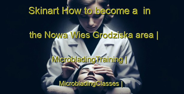 Skinart How to become a  in the Nowa Wies Grodziska area | MicrobladingTraining | MicrobladingClasses | SkinartTraining-Poland